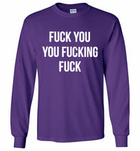 Fuck You You Fucking Fuck Gildan Long Shirt