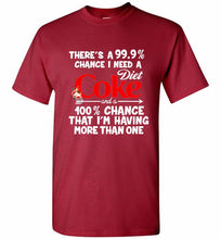 There’s A 99 9 Chance I Need A Diet Coke A 100% Chance That I’m Having More Than One Shirt
