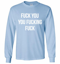 Fuck You You Fucking Fuck Gildan Long Shirt