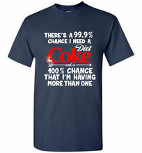 There’s A 99 9 Chance I Need A Diet Coke A 100% Chance That I’m Having More Than One Shirt