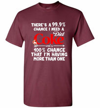 There’s A 99 9 Chance I Need A Diet Coke A 100% Chance That I’m Having More Than One Shirt