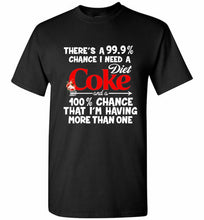 There’s A 99 9 Chance I Need A Diet Coke A 100% Chance That I’m Having More Than One Shirt