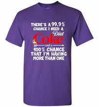 There’s A 99 9 Chance I Need A Diet Coke A 100% Chance That I’m Having More Than One Shirt