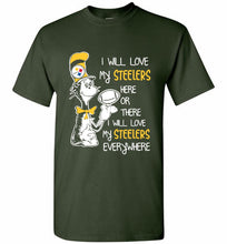 Steeler I Will Love My Steelers Here Ore There I Will Love My Steelers Everywhere Shirt