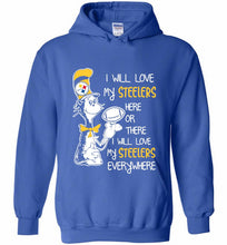 Steeler I Will Love My Steelers Here Ore There I Will Love My Steelers Everywhere Hoodie