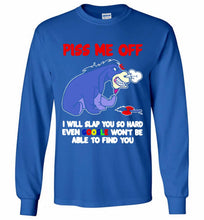 Eyore Piss Me Off I Will Slap You So Hard Even Google Won't Be Able To Find You Gildan Long Shirt