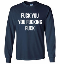 Fuck You You Fucking Fuck Gildan Long Shirt