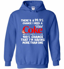 There’s A 99 9 Chance I Need A Diet Coke A 100% Chance That I’m Having More Than One Hoodie