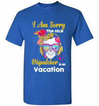 Skull Version I Am Sorry The Nice Dispatcher Is On Vacation Shirt