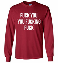 Fuck You You Fucking Fuck Gildan Long Shirt