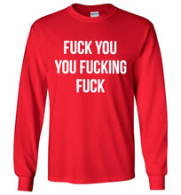 Fuck You You Fucking Fuck Gildan Long Shirt