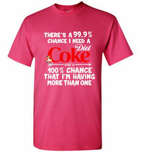 There’s A 99 9 Chance I Need A Diet Coke A 100% Chance That I’m Having More Than One Shirt