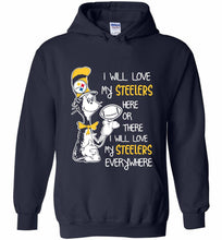 Steeler I Will Love My Steelers Here Ore There I Will Love My Steelers Everywhere Hoodie