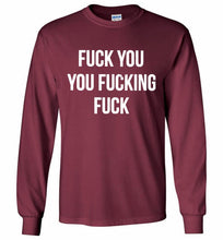 Fuck You You Fucking Fuck Gildan Long Shirt