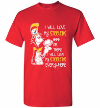 Steeler I Will Love My Steelers Here Ore There I Will Love My Steelers Everywhere Shirt