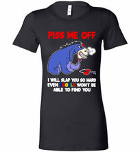 Eyore Piss Me Off I Will Slap You So Hard Even Google Won't Be Able To Find You Bella Ladies Tee