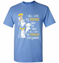Steeler I Will Love My Steelers Here Ore There I Will Love My Steelers Everywhere Shirt
