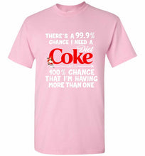 There’s A 99 9 Chance I Need A Diet Coke A 100% Chance That I’m Having More Than One Shirt