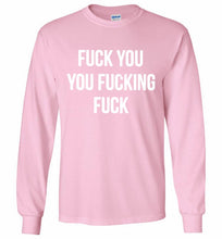 Fuck You You Fucking Fuck Gildan Long Shirt