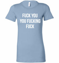Fuck You You Fucking Fuck Bella Ladies Tee