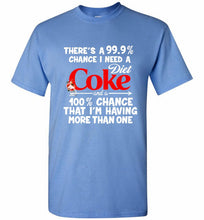 There’s A 99 9 Chance I Need A Diet Coke A 100% Chance That I’m Having More Than One Shirt