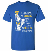 Steeler I Will Love My Steelers Here Ore There I Will Love My Steelers Everywhere Shirt