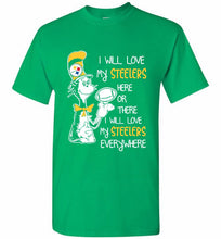 Steeler I Will Love My Steelers Here Ore There I Will Love My Steelers Everywhere Shirt