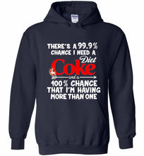 There’s A 99 9 Chance I Need A Diet Coke A 100% Chance That I’m Having More Than One Hoodie