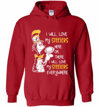 Steeler I Will Love My Steelers Here Ore There I Will Love My Steelers Everywhere Hoodie