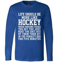 Life Should Be More Like Hockey Long Sleeve