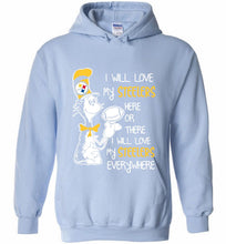 Steeler I Will Love My Steelers Here Ore There I Will Love My Steelers Everywhere Hoodie