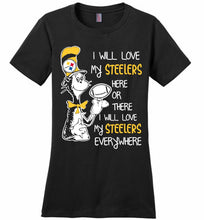 Steeler I Will Love My Steelers Here Ore There I Will Love My Steelers Everywhere Ladies Perfect