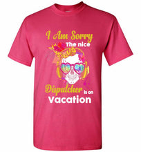 Skull Version I Am Sorry The Nice Dispatcher Is On Vacation Shirt