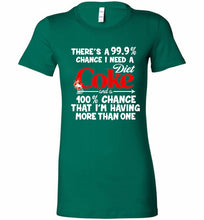 There’s A 99 9 Chance I Need A Diet Coke A 100% Chance That I’m Having More Than One Bella Ladies Tee