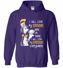 Steeler I Will Love My Steelers Here Ore There I Will Love My Steelers Everywhere Hoodie