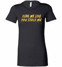 Ride Me Like You Stole Me Bella Ladies Tee