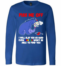 Eyore Piss Me Off I Will Slap You So Hard Even Google Won't Be Able To Find You Long Sleeve