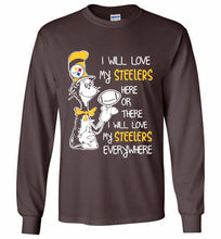 Steeler I Will Love My Steelers Here Ore There I Will Love My Steelers Everywhere Gildan Long Shirt