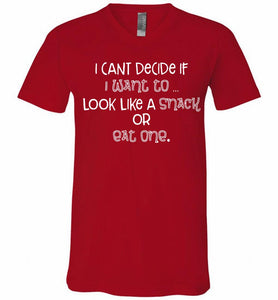 I Can't Decide If I Want To Look Like A Snack Or Eat One V-Neck Shirt