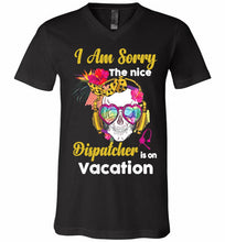 Skull Version I Am Sorry The Nice Dispatcher Is On Vacation V-Neck Shirt