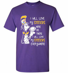 Steeler I Will Love My Steelers Here Ore There I Will Love My Steelers Everywhere Shirt