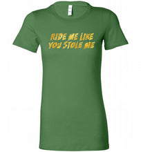 Ride Me Like You Stole Me Bella Ladies Tee