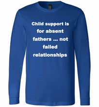 Child Support Is For Absent Fathers Not Failed Relationships Long Sleeve