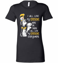 Steeler I Will Love My Steelers Here Ore There I Will Love My Steelers Everywhere Bella Ladies Tee