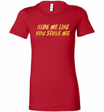 Ride Me Like You Stole Me Bella Ladies Tee