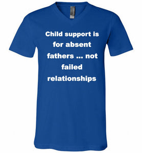 Child Support Is For Absent Fathers Not Failed Relationships V-Neck Shirt