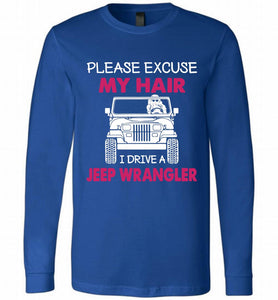 Please Excuse My Hair I Drive A Jeep Wrangler Long Sleeve