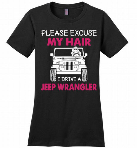 Please Excuse My Hair I Drive A Jeep Wrangler Ladies Perfect