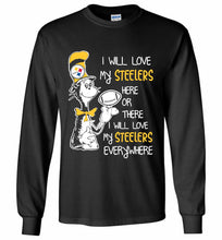 Steeler I Will Love My Steelers Here Ore There I Will Love My Steelers Everywhere Gildan Long Shirt