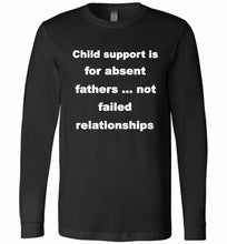 Child Support Is For Absent Fathers Not Failed Relationships Long Sleeve